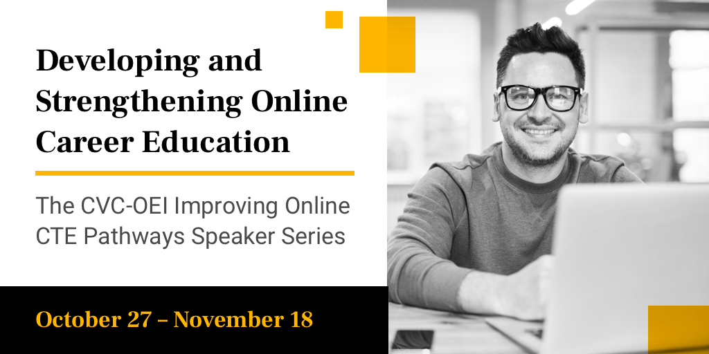 Graphic for Developing and Strengthening Online Career Education: The CVC-OEI Improving Online CTE Pathways Speaker Series